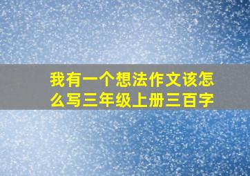 我有一个想法作文该怎么写三年级上册三百字