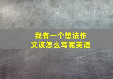 我有一个想法作文该怎么写呢英语