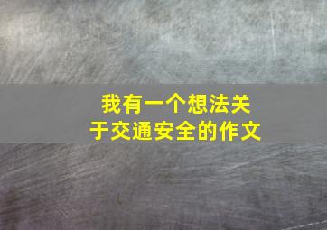 我有一个想法关于交通安全的作文