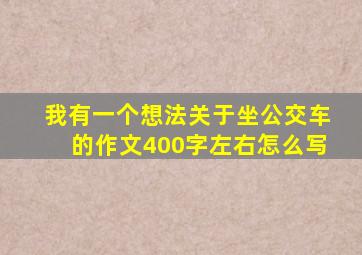 我有一个想法关于坐公交车的作文400字左右怎么写