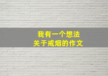 我有一个想法关于戒烟的作文