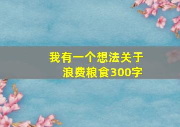 我有一个想法关于浪费粮食300字