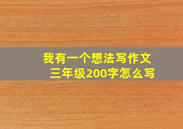 我有一个想法写作文三年级200字怎么写