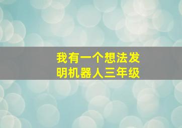 我有一个想法发明机器人三年级