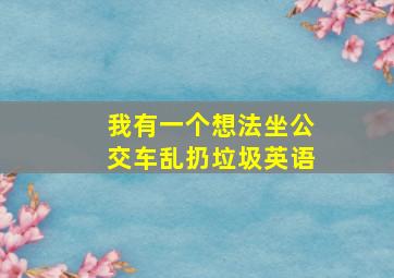 我有一个想法坐公交车乱扔垃圾英语