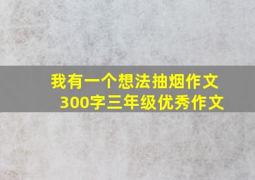 我有一个想法抽烟作文300字三年级优秀作文