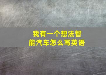 我有一个想法智能汽车怎么写英语