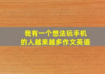 我有一个想法玩手机的人越来越多作文英语