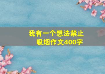 我有一个想法禁止吸烟作文400字