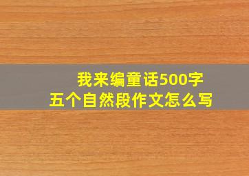 我来编童话500字五个自然段作文怎么写