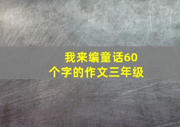 我来编童话60个字的作文三年级