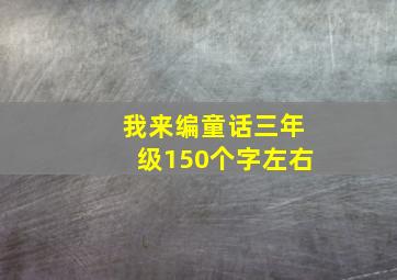 我来编童话三年级150个字左右