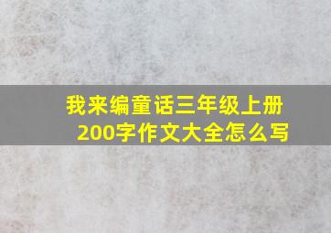 我来编童话三年级上册200字作文大全怎么写