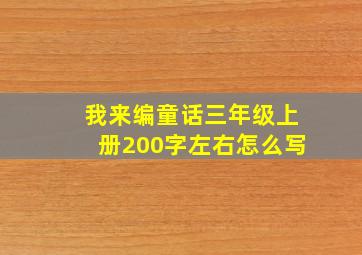 我来编童话三年级上册200字左右怎么写