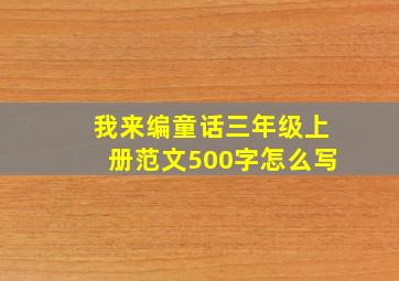 我来编童话三年级上册范文500字怎么写