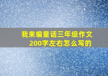 我来编童话三年级作文200字左右怎么写的