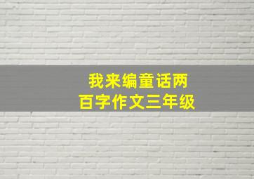 我来编童话两百字作文三年级