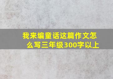 我来编童话这篇作文怎么写三年级300字以上