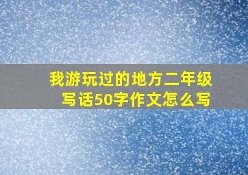 我游玩过的地方二年级写话50字作文怎么写