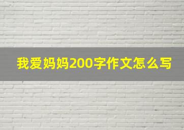 我爱妈妈200字作文怎么写