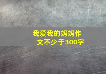 我爱我的妈妈作文不少于300字