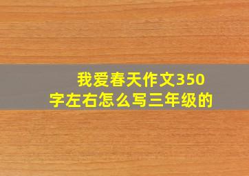 我爱春天作文350字左右怎么写三年级的