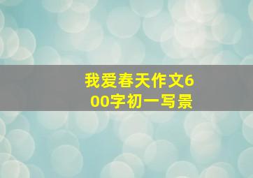 我爱春天作文600字初一写景