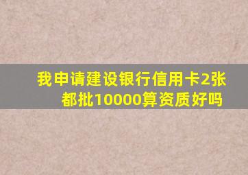 我申请建设银行信用卡2张都批10000算资质好吗