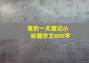 我的一天题记小标题作文600字