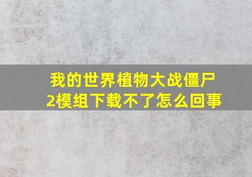 我的世界植物大战僵尸2模组下载不了怎么回事