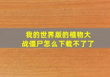 我的世界版的植物大战僵尸怎么下载不了了