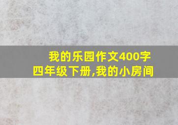 我的乐园作文400字四年级下册,我的小房间