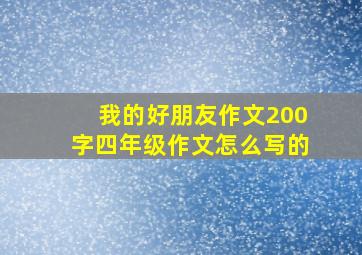 我的好朋友作文200字四年级作文怎么写的