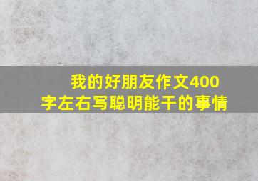 我的好朋友作文400字左右写聪明能干的事情