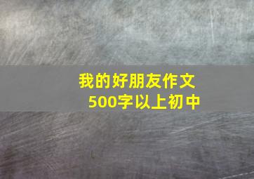 我的好朋友作文500字以上初中