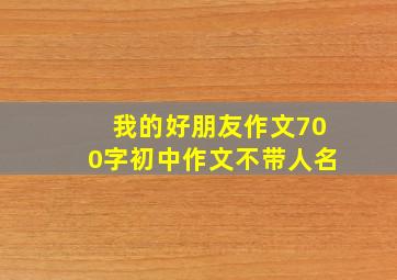 我的好朋友作文700字初中作文不带人名