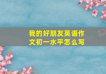 我的好朋友英语作文初一水平怎么写