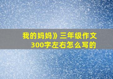 我的妈妈》三年级作文300字左右怎么写的