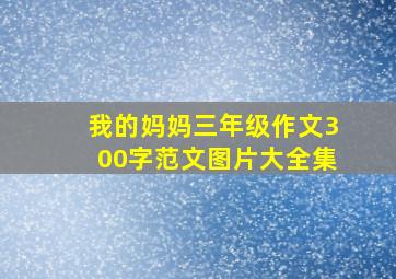 我的妈妈三年级作文300字范文图片大全集