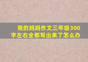 我的妈妈作文三年级300字左右全都写出来了怎么办