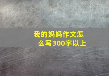 我的妈妈作文怎么写300字以上