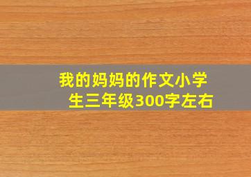 我的妈妈的作文小学生三年级300字左右