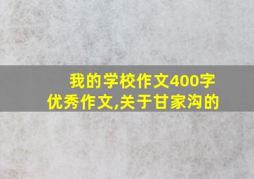 我的学校作文400字优秀作文,关于甘家沟的