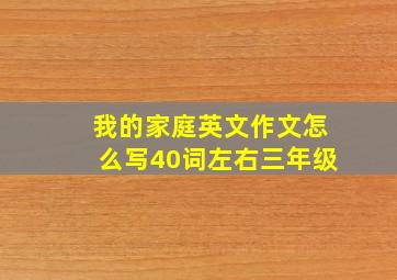 我的家庭英文作文怎么写40词左右三年级