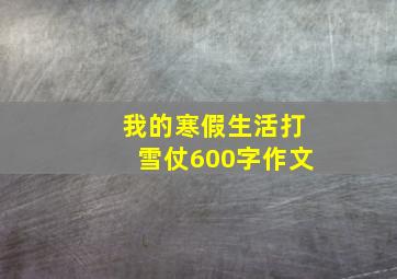 我的寒假生活打雪仗600字作文