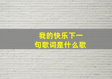 我的快乐下一句歌词是什么歌