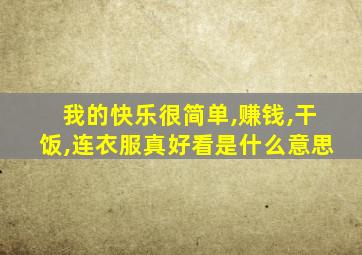 我的快乐很简单,赚钱,干饭,连衣服真好看是什么意思