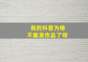 我的抖音为啥不能发作品了呀