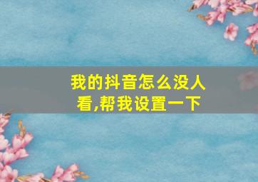 我的抖音怎么没人看,帮我设置一下