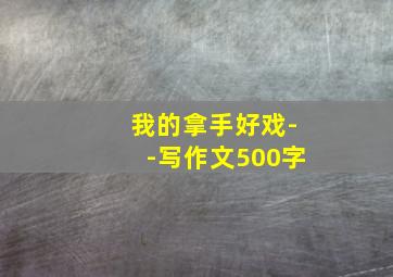 我的拿手好戏--写作文500字